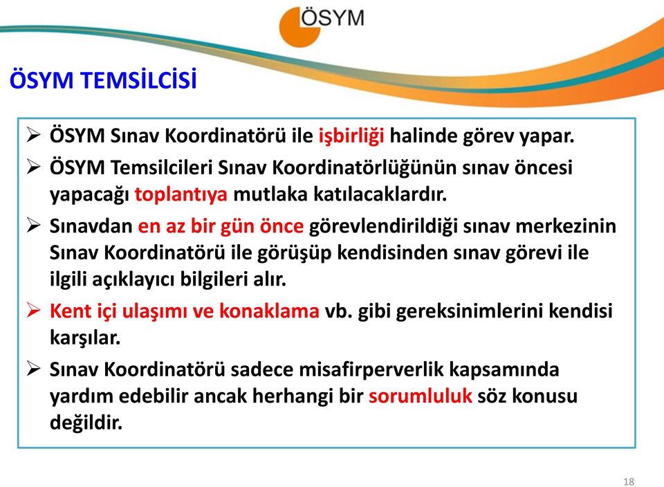 Sınavdan en az bir gün önce görevlendirildiği sınav merkezinin Sınav Koordinatörü ile görüşüp kendisinden sınav görevi ile ilgili