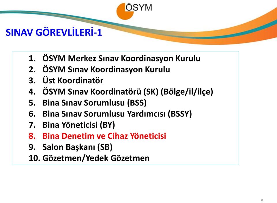 ÖSYM Sınav Koordinatörü (SK) (Bölge/il/ilçe) 5. Bina Sınav Sorumlusu (BSS) 6.