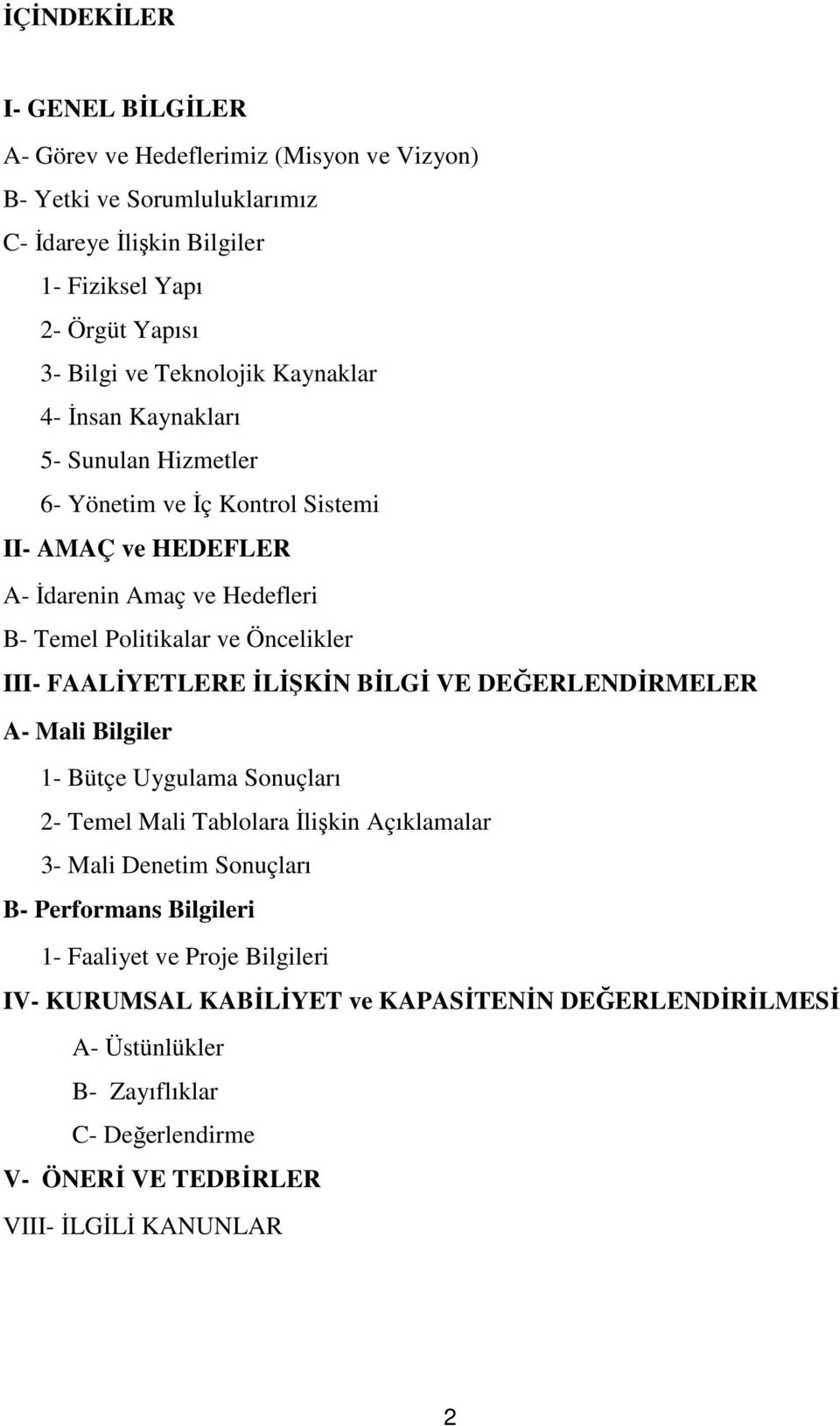 III- FAALİYETLERE İLİŞKİN BİLGİ VE DEĞERLENDİRMELER A- Mali Bilgiler 1- Bütçe Uygulama Sonuçları 2- Temel Mali Tablolara İlişkin Açıklamalar 3- Mali Denetim Sonuçları B- Performans