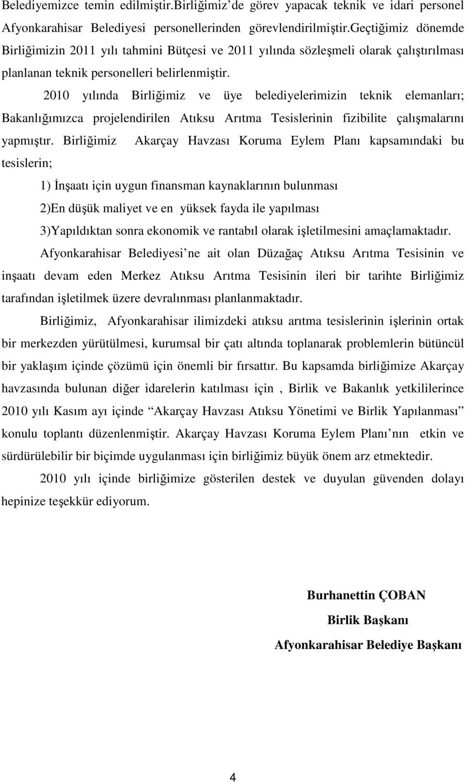 2010 yılında Birliğimiz ve üye belediyelerimizin teknik elemanları; Bakanlığımızca projelendirilen Atıksu Arıtma Tesislerinin fizibilite çalışmalarını yapmıştır.