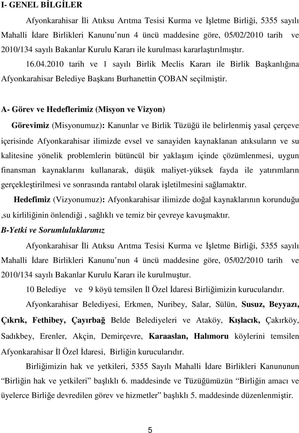 A- Görev ve Hedeflerimiz (Misyon ve Vizyon) Görevimiz (Misyonumuz): Kanunlar ve Birlik Tüzüğü ile belirlenmiş yasal çerçeve içerisinde Afyonkarahisar ilimizde evsel ve sanayiden kaynaklanan