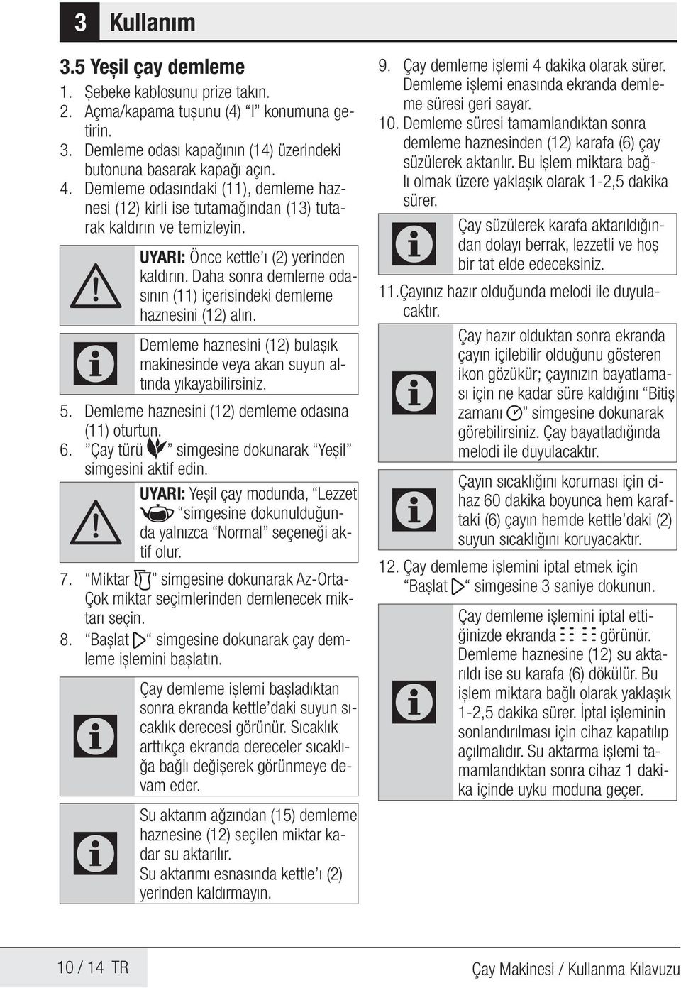 Daha sonra demleme odasının (11) içerisindeki demleme haznesini (12) alın. Demleme haznesini (12) bulaşık makinesinde veya akan suyun altında yıkayabilirsiniz. 5.