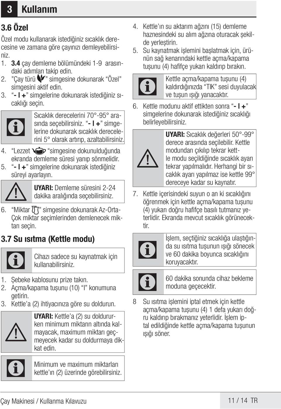 - + simgelerine dokunarak sıcaklık derecelerini 5 olarak artırıp, azaltabilirsiniz. 4. Lezzet simgesine dokunulduğunda ekranda demleme süresi yanıp sönmelidir. 5. - + simgelerine dokunarak istediğiniz süreyi ayarlayın.