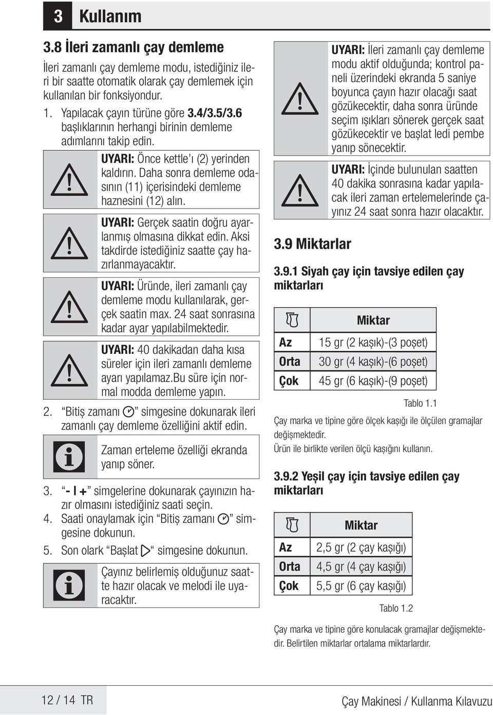 A UYARI: Gerçek saatin doğru ayarlanmış olmasına dikkat edin. Aksi takdirde istediğiniz saatte çay hazırlanmayacaktır. A UYARI: Üründe, ileri zamanlı çay demleme modu kullanılarak, gerçek saatin max.