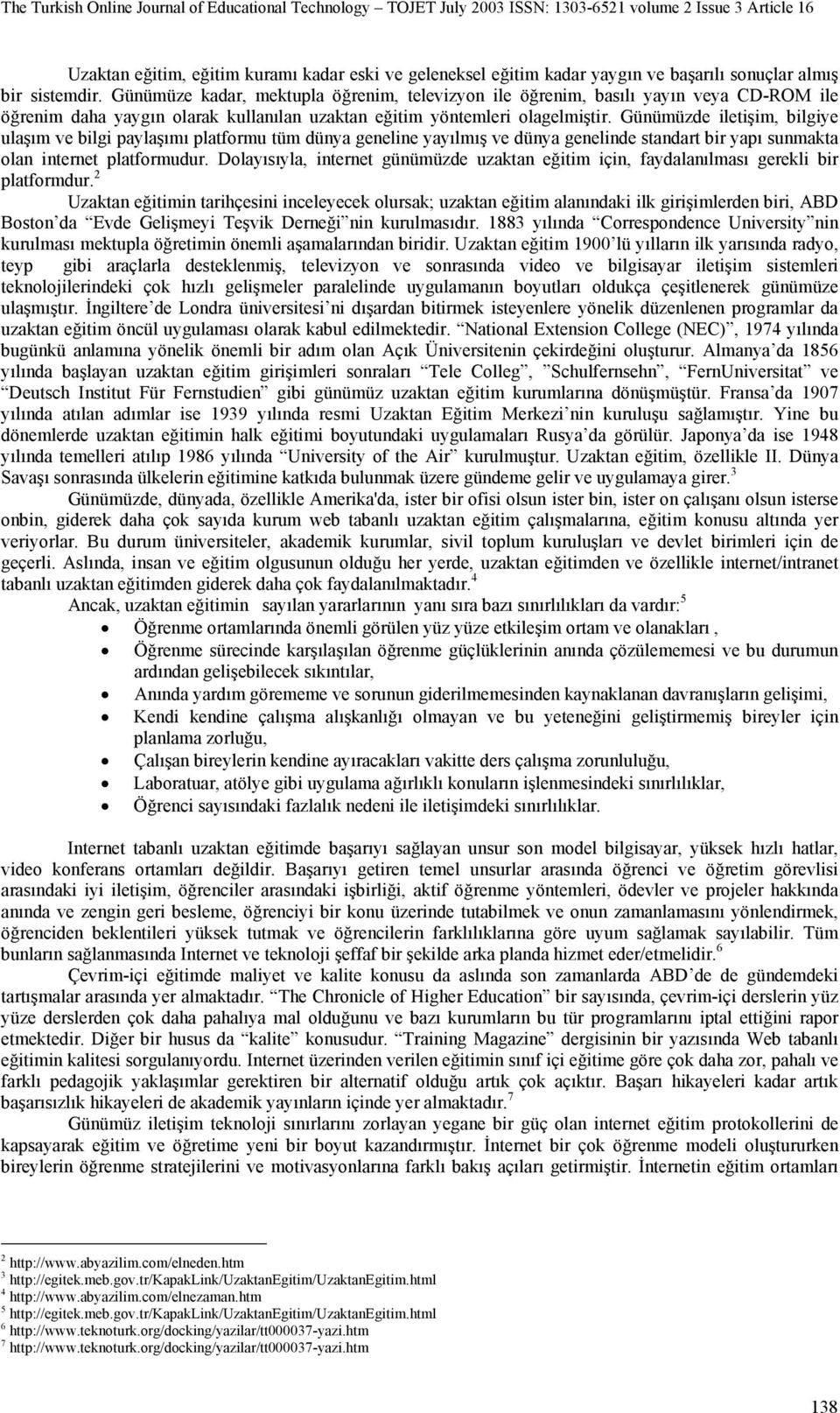 Günümüzde iletişim, bilgiye ulaşım ve bilgi paylaşımı platformu tüm dünya geneline yayılmış ve dünya genelinde standart bir yapı sunmakta olan internet platformudur.