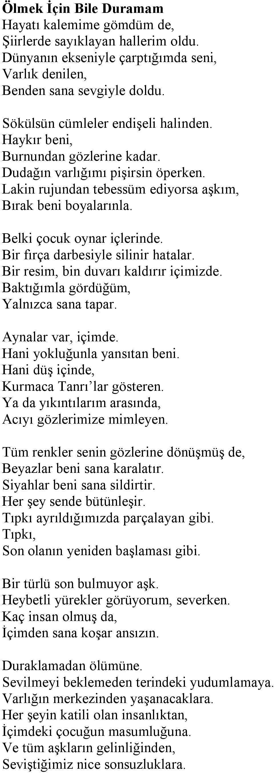 Belki çocuk oynar içlerinde. Bir fırça darbesiyle silinir hatalar. Bir resim, bin duvarı kaldırır içimizde. Baktığımla gördüğüm, Yalnızca sana tapar. Aynalar var, içimde.