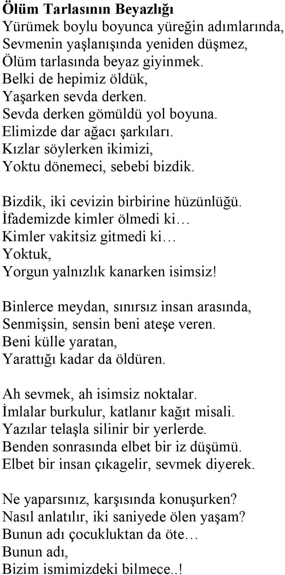 İfademizde kimler ölmedi ki Kimler vakitsiz gitmedi ki Yoktuk, Yorgun yalnızlık kanarken isimsiz! Binlerce meydan, sınırsız insan arasında, Senmişsin, sensin beni ateşe veren.