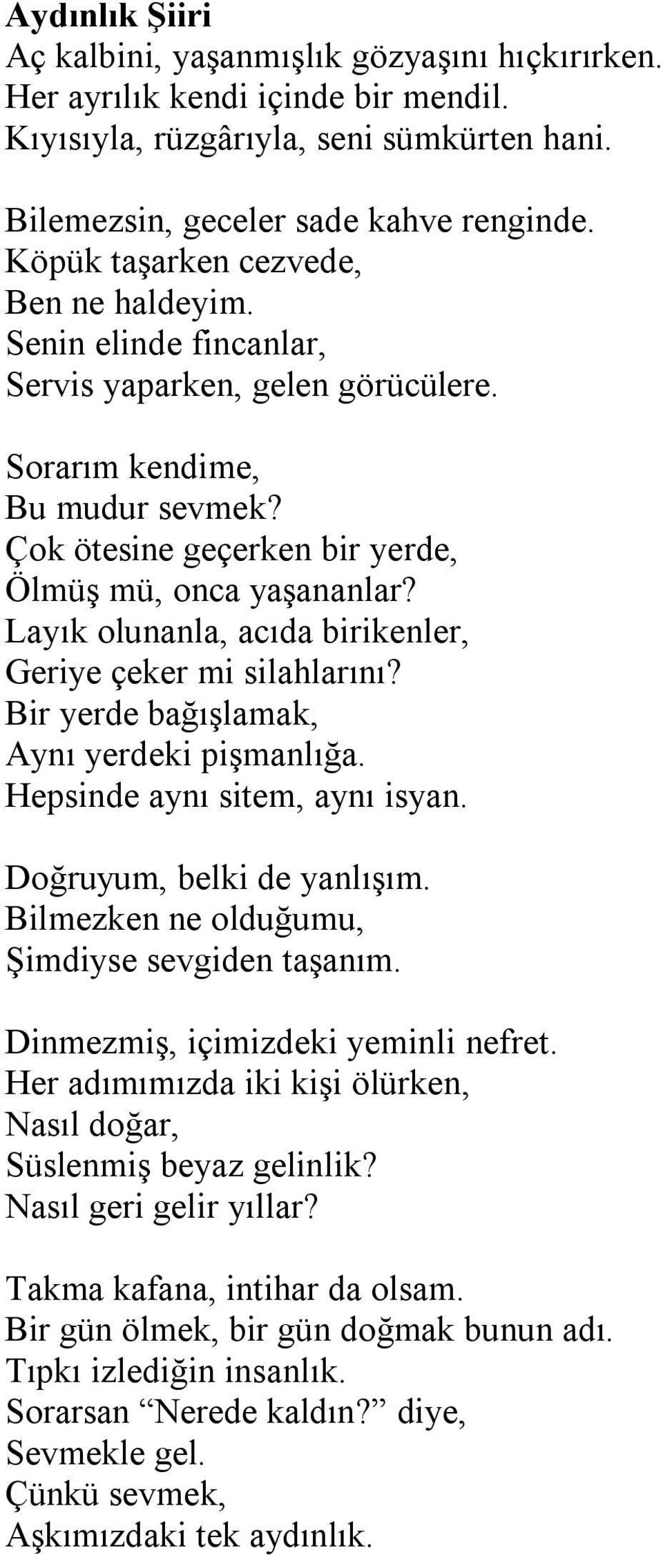 Layık olunanla, acıda birikenler, Geriye çeker mi silahlarını? Bir yerde bağışlamak, Aynı yerdeki pişmanlığa. Hepsinde aynı sitem, aynı isyan. Doğruyum, belki de yanlışım.