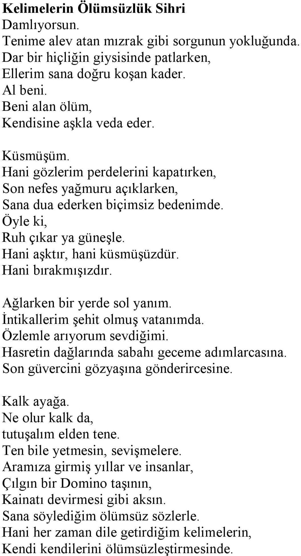 Hani aşktır, hani küsmüşüzdür. Hani bırakmışızdır. Ağlarken bir yerde sol yanım. İntikallerim şehit olmuş vatanımda. Özlemle arıyorum sevdiğimi. Hasretin dağlarında sabahı geceme adımlarcasına.