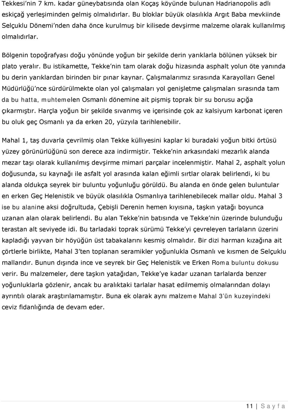 Bölgenin topoğrafyası doğu yönünde yoğun bir şekilde derin yarıklarla bölünen yüksek bir plato yeralır.