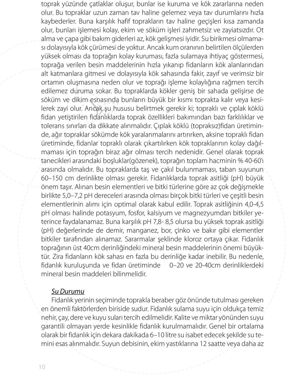 Ot alma ve çapa gibi bakım giderleri az, kök gelişmesi iyidir. Su birikmesi olmaması dolayısıyla kök çürümesi de yoktur.