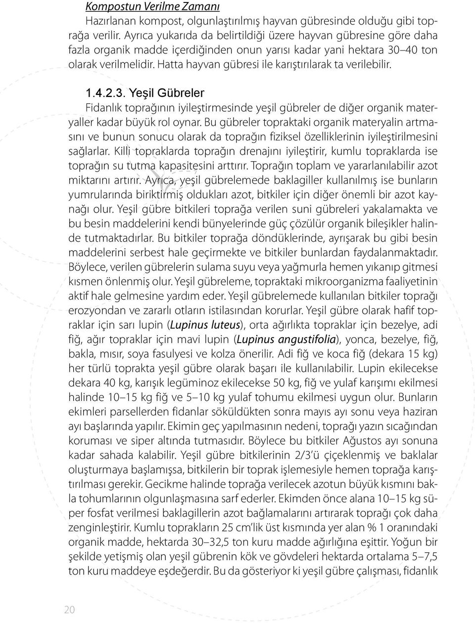 Hatta hayvan gübresi ile karıştırılarak ta verilebilir. 1.4.2.3. Yeşil Gübreler Fidanlık toprağının iyileştirmesinde yeşil gübreler de diğer organik materyaller kadar büyük rol oynar.