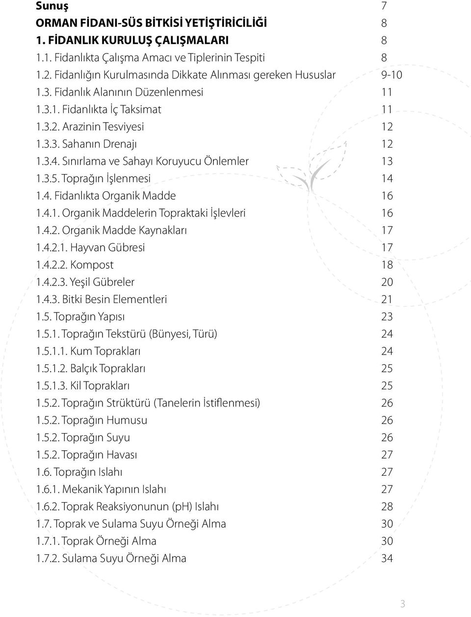 Sınırlama ve Sahayı Koruyucu Önlemler 13 1.3.5. Toprağın İşlenmesi 14 1.4. Fidanlıkta Organik Madde 16 1.4.1. Organik Maddelerin Topraktaki İşlevleri 16 1.4.2. Organik Madde Kaynakları 17 1.4.2.1. Hayvan Gübresi 17 1.