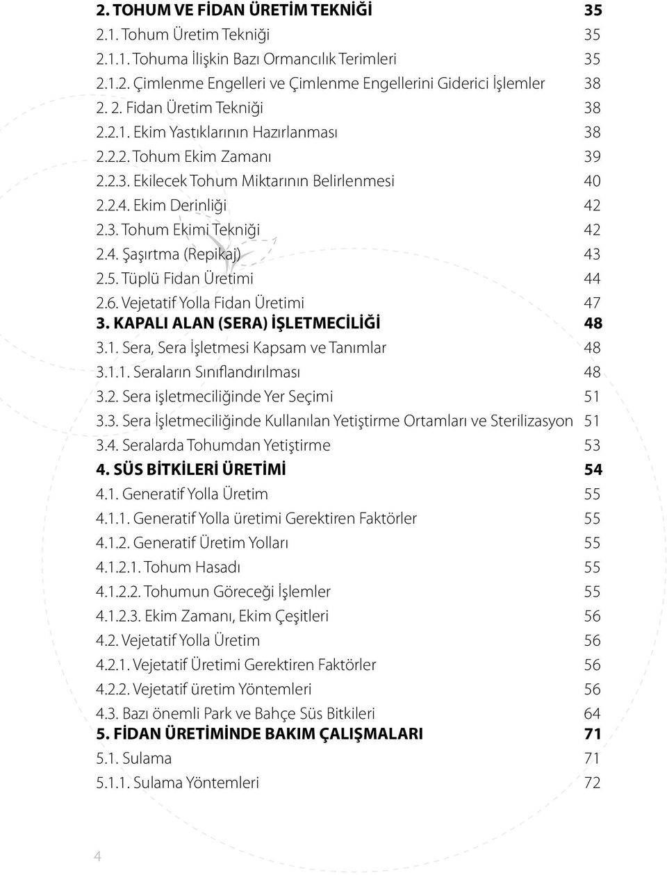 5. Tüplü Fidan Üretimi 44 2.6. Vejetatif Yolla Fidan Üretimi 47 3. KAPALI ALAN (SERA) İŞLETMECİLİĞİ 48 3.1. Sera, Sera İşletmesi Kapsam ve Tanımlar 48 3.1.1. Seraların Sınıflandırılması 48 3.2. Sera işletmeciliğinde Yer Seçimi 51 3.