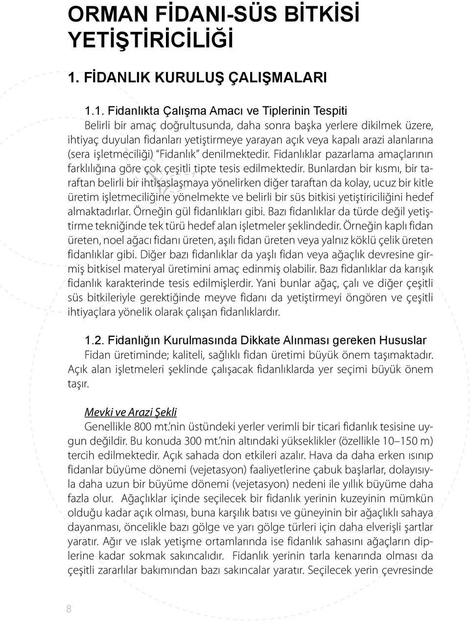 1. Fidanlıkta Çalışma Amacı ve Tiplerinin Tespiti Belirli bir amaç doğrultusunda, daha sonra başka yerlere dikilmek üzere, ihtiyaç duyulan fidanları yetiş tirmeye yarayan açık veya kapalı arazi