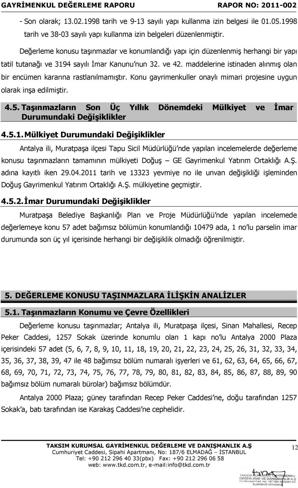 maddelerine istinaden alınmış olan bir encümen kararına rastlanılmamıştır. Konu gayrimenkuller onaylı mimari projesine uygun olarak inşa edilmiştir. 4.5.