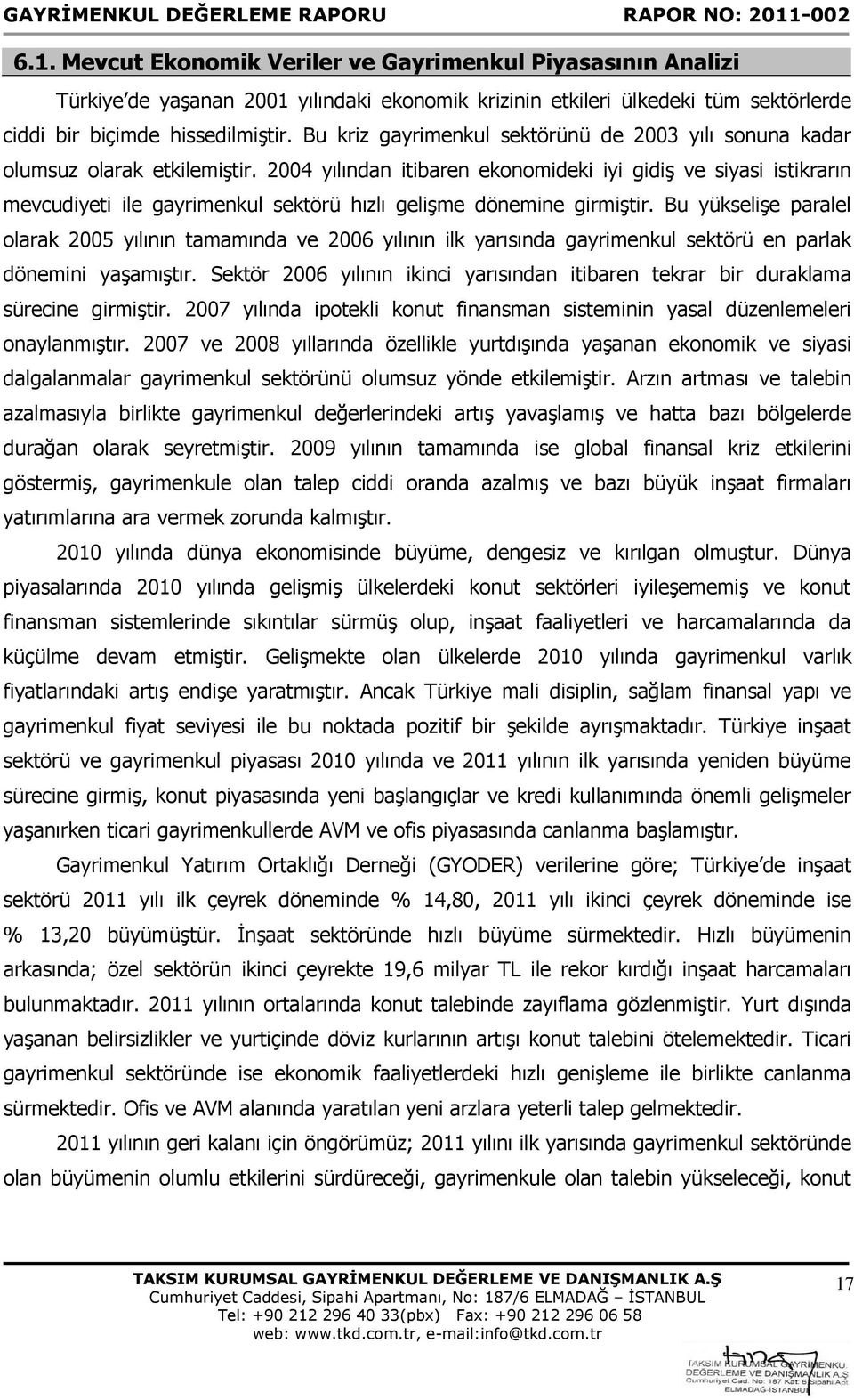 2004 yılından itibaren ekonomideki iyi gidiş ve siyasi istikrarın mevcudiyeti ile gayrimenkul sektörü hızlı gelişme dönemine girmiştir.