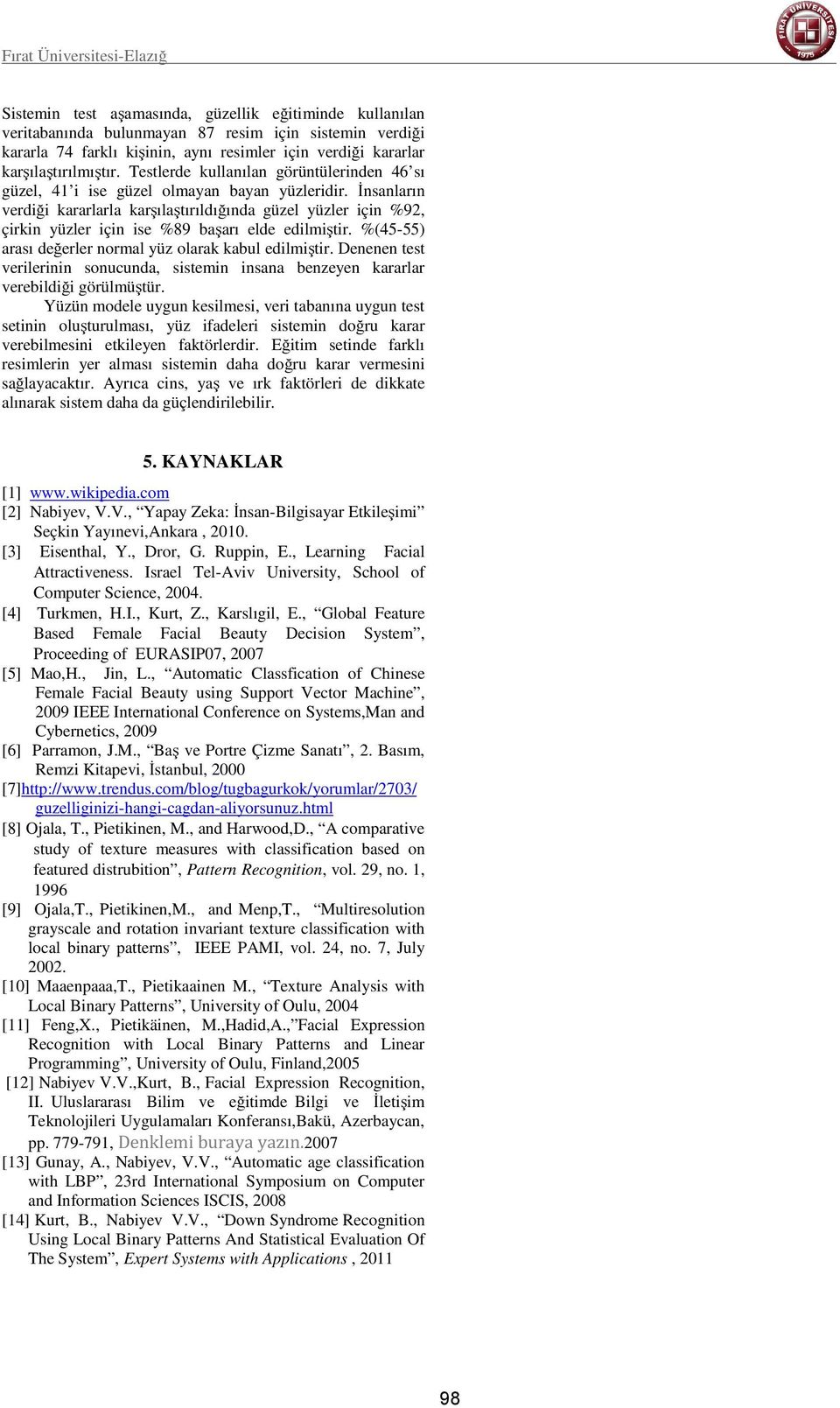 İnsanların verdiği kararlarla karşılaştırıldığında güzel yüzler için %9, çirkin yüzler için ise %89 başarı elde edilmiştir. %(45-55) arası değerler normal yüz olarak kabul edilmiştir.