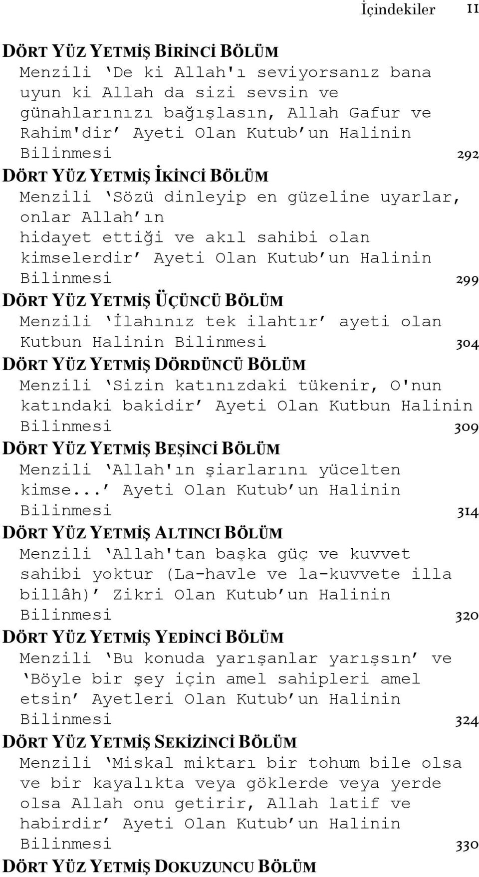 YETMİŞ ÜÇÜNCÜ BÖLÜM Menzili İlahınız tek ilahtır ayeti olan Kutbun Halinin Bilinmesi 304 DÖRT YÜZ YETMİŞ DÖRDÜNCÜ BÖLÜM Menzili Sizin katınızdaki tükenir, O'nun katındaki bakidir Ayeti Olan Kutbun