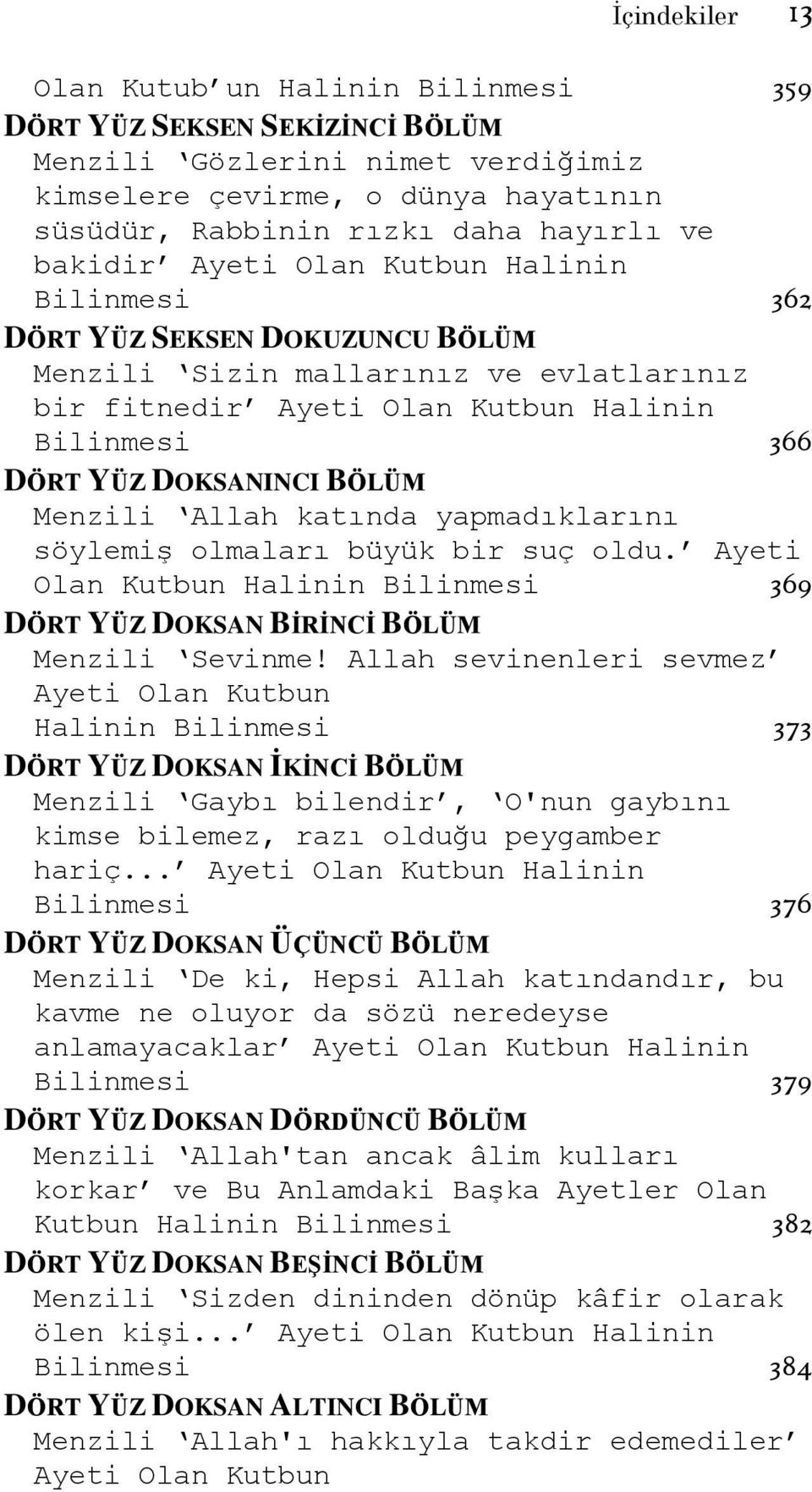 Menzili Allah katında yapmadıklarını söylemiş olmaları büyük bir suç oldu. Ayeti Olan Kutbun Halinin Bilinmesi 369 DÖRT YÜZ DOKSAN BİRİNCİ BÖLÜM Menzili Sevinme!