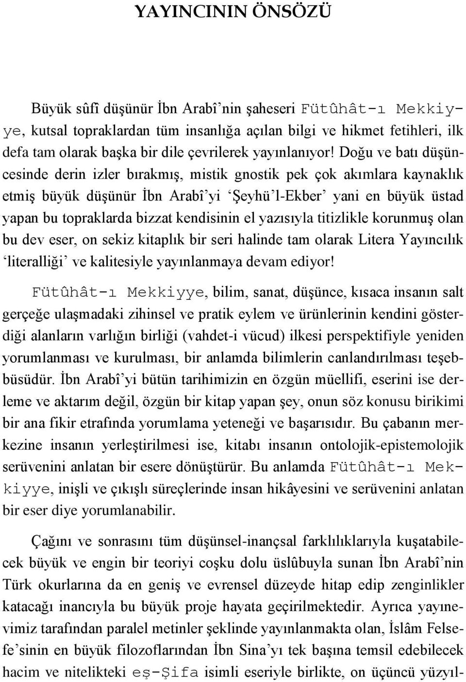 Doğu ve batı düşüncesinde derin izler bırakmış, mistik gnostik pek çok akımlara kaynaklık etmiş büyük düşünür İbn Arabî yi Şeyhü l-ekber yani en büyük üstad yapan bu topraklarda bizzat kendisinin el