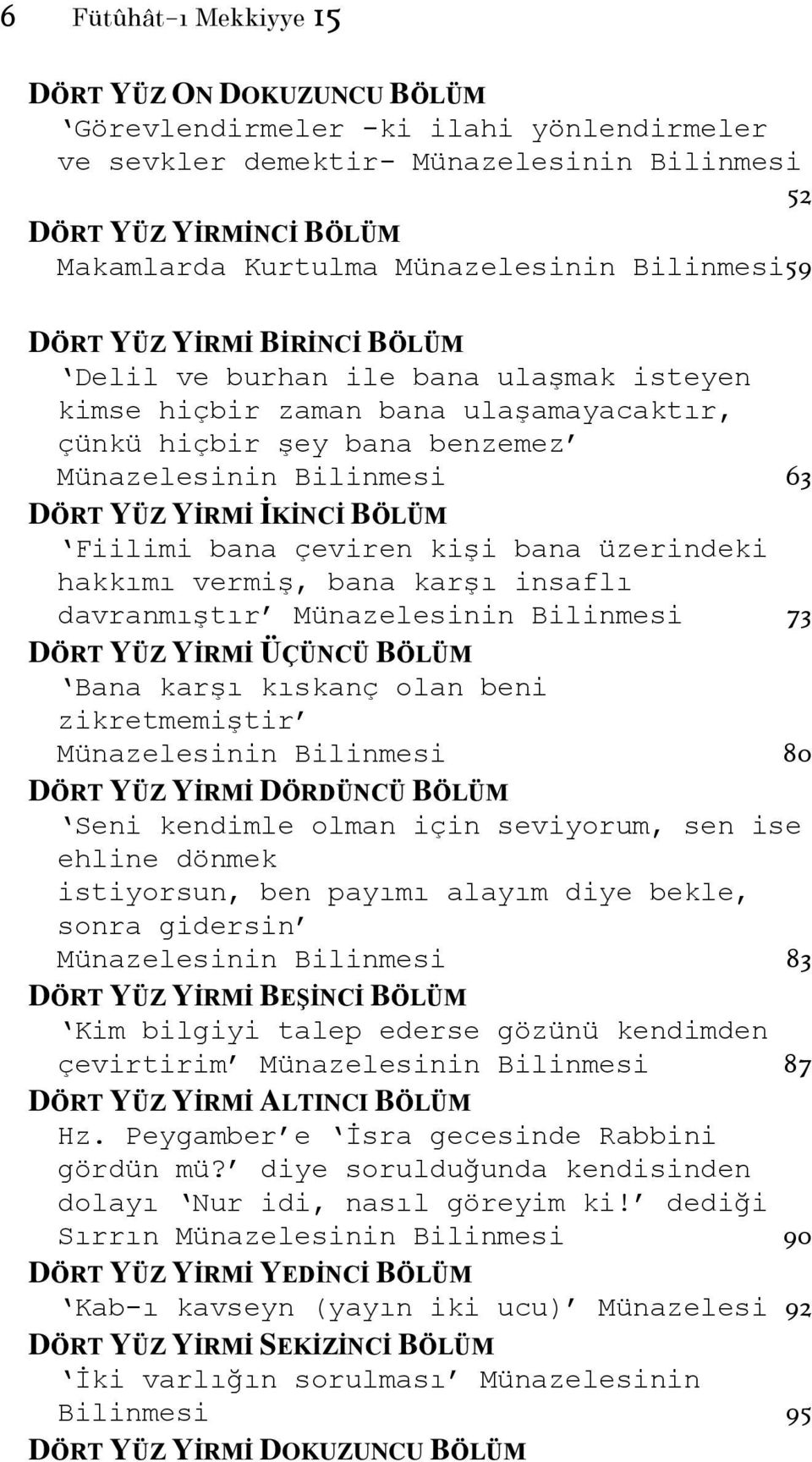 İKİNCİ BÖLÜM Fiilimi bana çeviren kişi bana üzerindeki hakkımı vermiş, bana karşı insaflı davranmıştır Münazelesinin Bilinmesi 73 DÖRT YÜZ YİRMİ ÜÇÜNCÜ BÖLÜM Bana karşı kıskanç olan beni