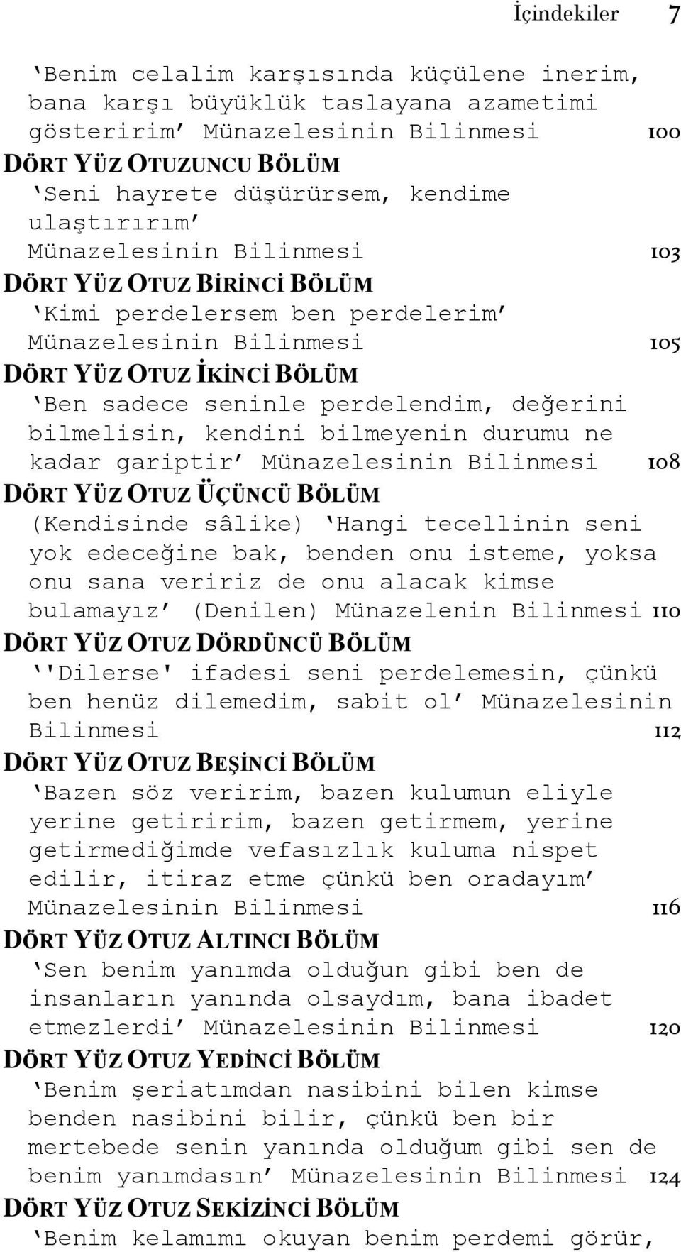 bilmelisin, kendini bilmeyenin durumu ne kadar gariptir Münazelesinin Bilinmesi 108 DÖRT YÜZ OTUZ ÜÇÜNCÜ BÖLÜM (Kendisinde sâlike) Hangi tecellinin seni yok edeceğine bak, benden onu isteme, yoksa