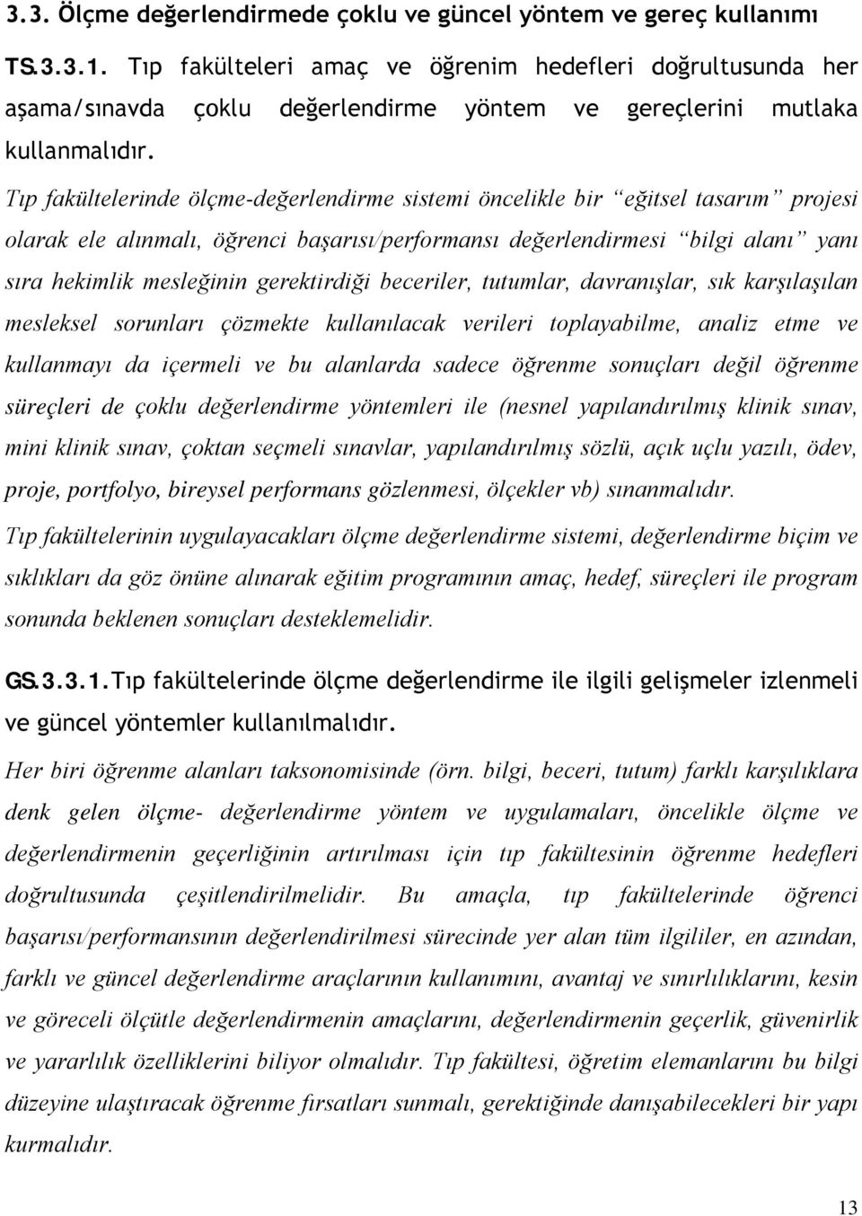 Tıp fakültelerinde ölçme-değerlendirme sistemi öncelikle bir eğitsel tasarım projesi olarak ele alınmalı, öğrenci başarısı/performansı değerlendirmesi bilgi alanı yanı sıra hekimlik mesleğinin