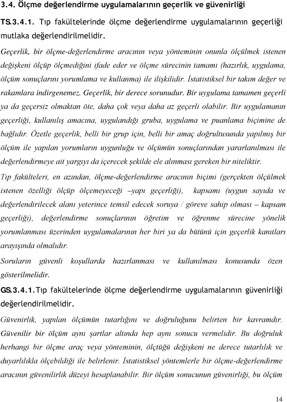 kullanma) ile ilişkilidir. İstatistiksel bir takım değer ve rakamlara indirgenemez. Geçerlik, bir derece sorunudur.