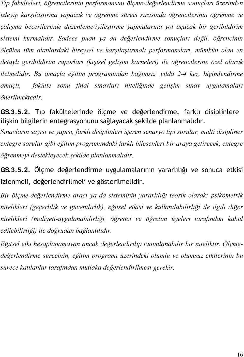 Sadece puan ya da değerlendirme sonuçları değil, öğrencinin ölçülen tüm alanlardaki bireysel ve karşılaştırmalı performansları, mümkün olan en detaylı geribildirim raporları (kişisel gelişim