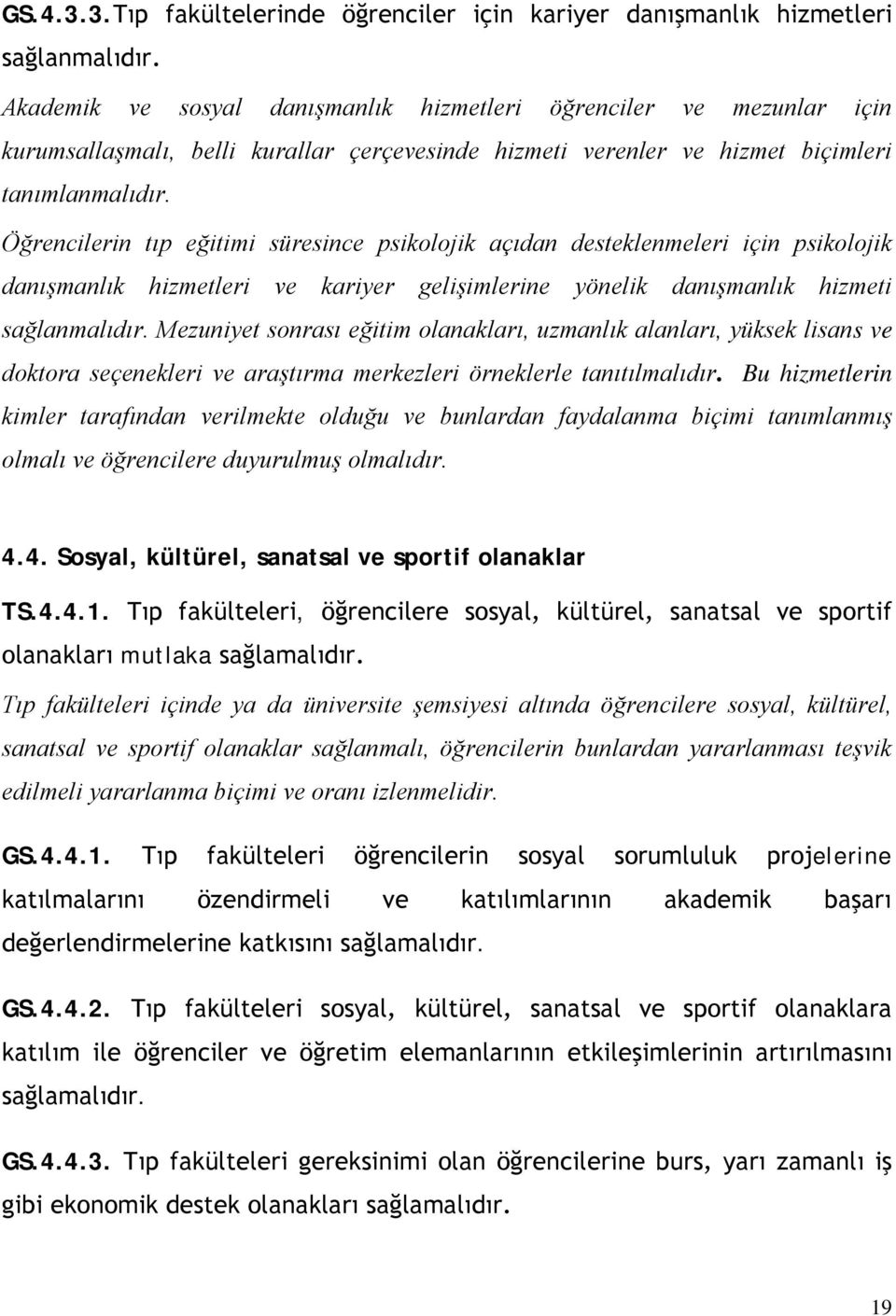 Öğrencilerin tıp eğitimi süresince psikolojik açıdan desteklenmeleri için psikolojik danışmanlık hizmetleri ve kariyer gelişimlerine yönelik danışmanlık hizmeti sağlanmalıdır.