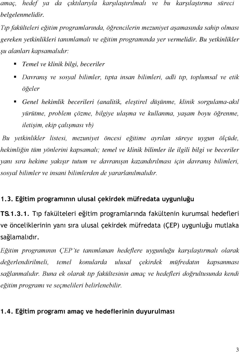 Bu yetkinlikler şu alanları kapsamalıdır: Temel ve klinik bilgi, beceriler Davranış ve sosyal bilimler, tıpta insan bilimleri, adli tıp, toplumsal ve etik öğeler Genel hekimlik becerileri (analitik,