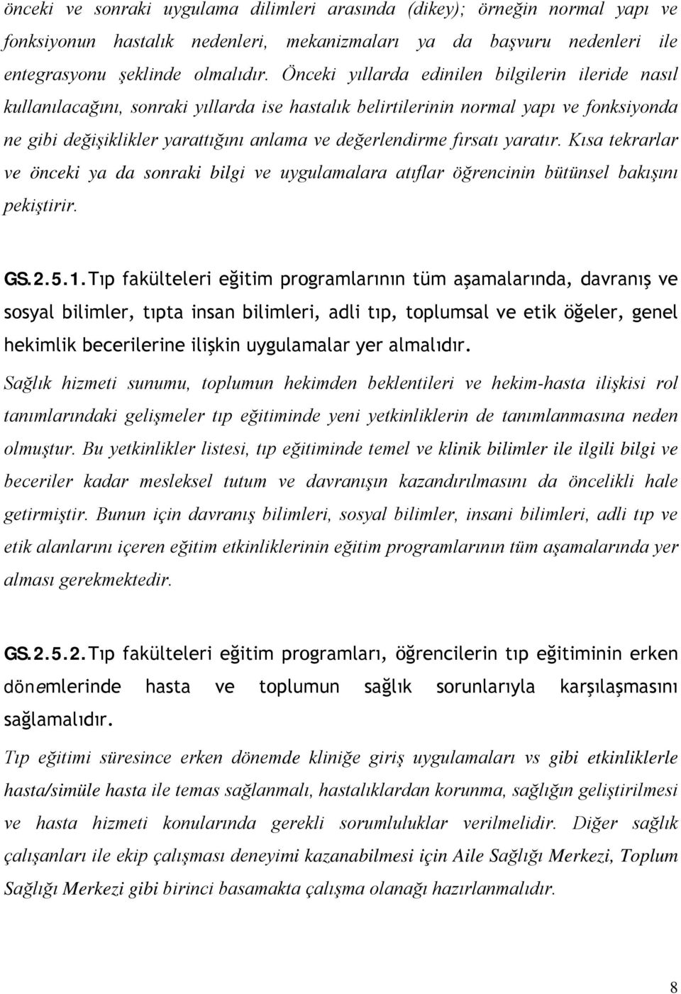 fırsatı yaratır. Kısa tekrarlar ve önceki ya da sonraki bilgi ve uygulamalara atıflar öğrencinin bütünsel bakışını pekiştirir. GS.2.5.1.