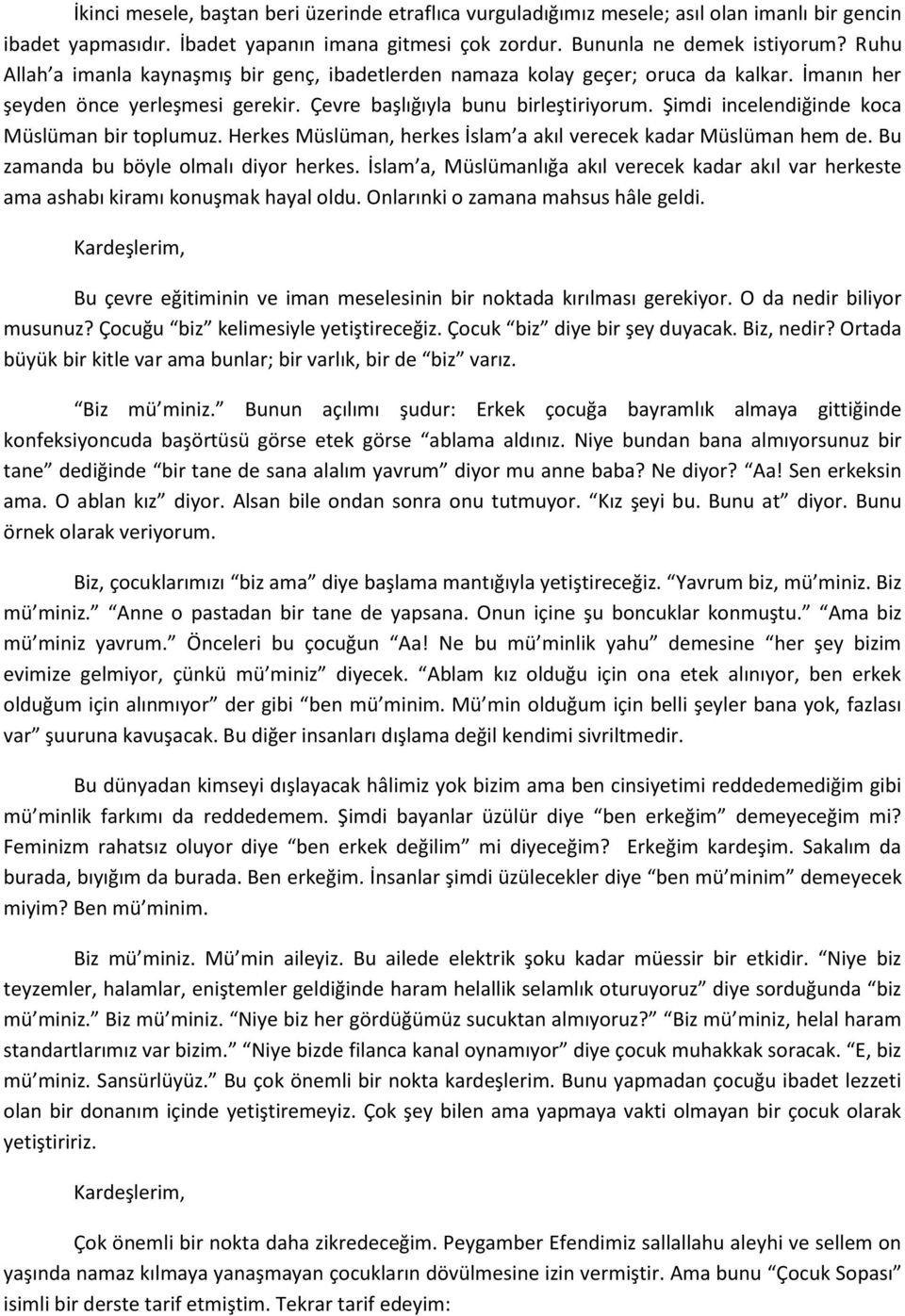 Şimdi incelendiğinde koca Müslüman bir toplumuz. Herkes Müslüman, herkes İslam a akıl verecek kadar Müslüman hem de. Bu zamanda bu böyle olmalı diyor herkes.