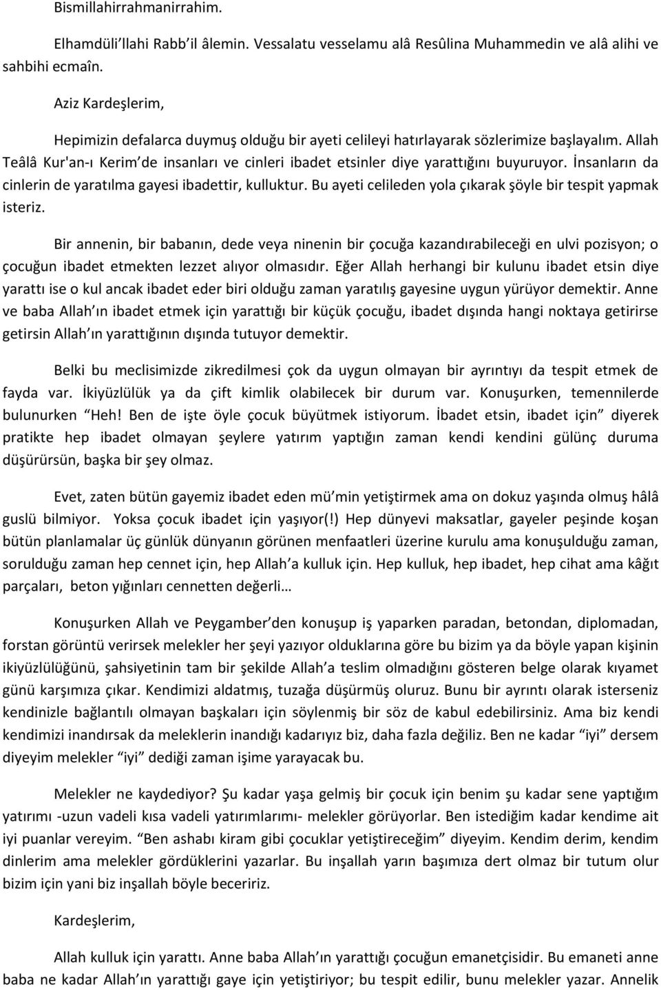 İnsanların da cinlerin de yaratılma gayesi ibadettir, kulluktur. Bu ayeti celileden yola çıkarak şöyle bir tespit yapmak isteriz.