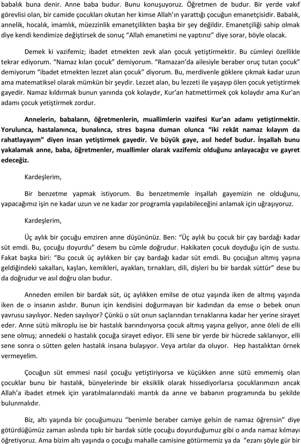 Emanetçiliği sahip olmak diye kendi kendimize değiştirsek de sonuç Allah emanetimi ne yaptınız diye sorar, böyle olacak. Demek ki vazifemiz; ibadet etmekten zevk alan çocuk yetiştirmektir.