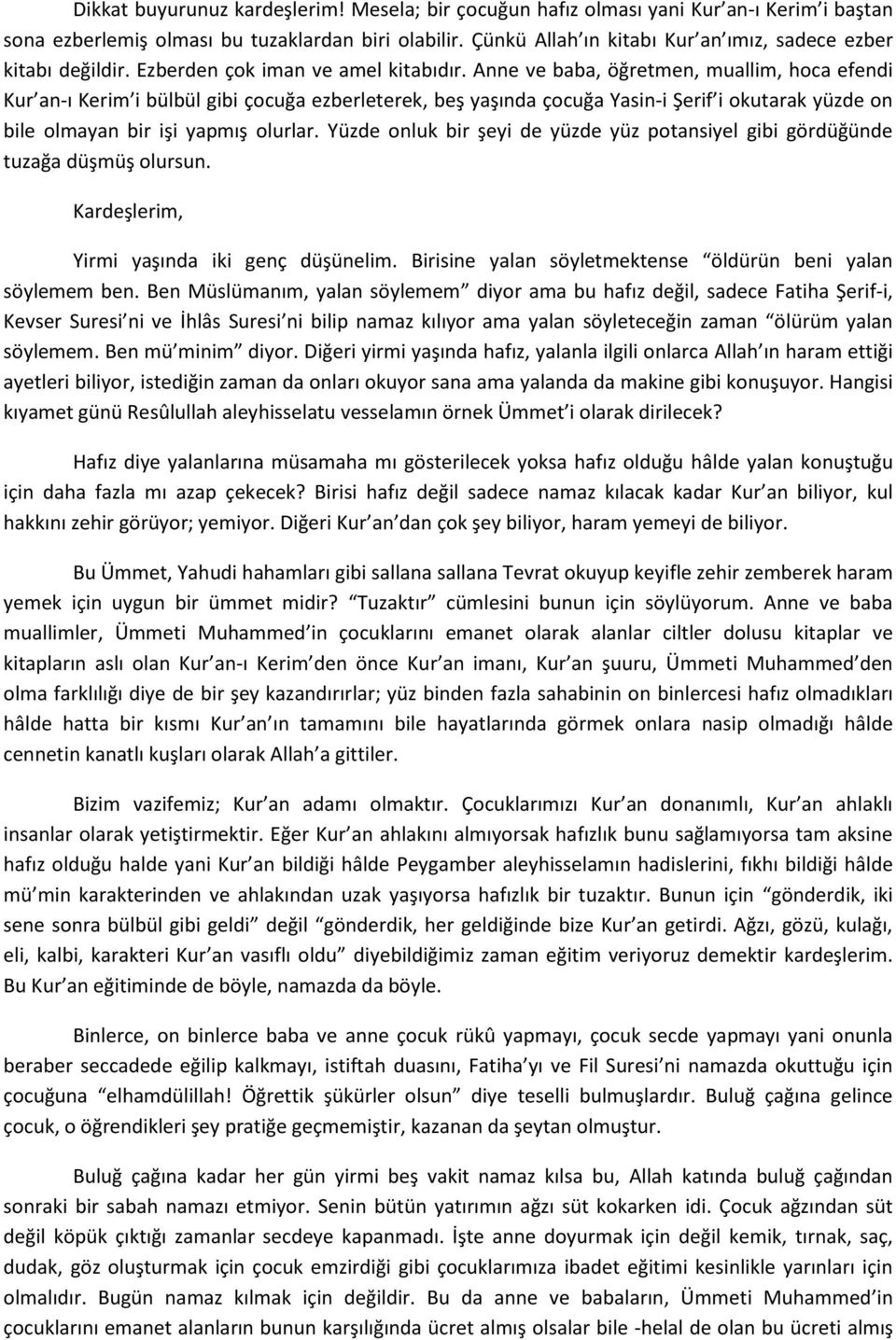 Anne ve baba, öğretmen, muallim, hoca efendi Kur an-ı Kerim i bülbül gibi çocuğa ezberleterek, beş yaşında çocuğa Yasin-i Şerif i okutarak yüzde on bile olmayan bir işi yapmış olurlar.