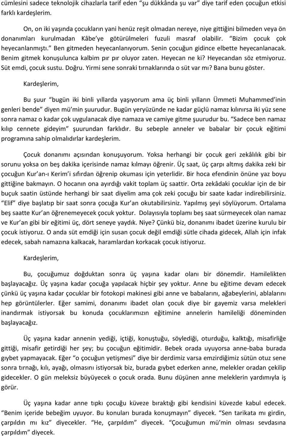 Ben gitmeden heyecanlanıyorum. Senin çocuğun gidince elbette heyecanlanacak. Benim gitmek konuşulunca kalbim pır pır oluyor zaten. Heyecan ne ki? Heyecandan söz etmiyoruz. Süt emdi, çocuk sustu.