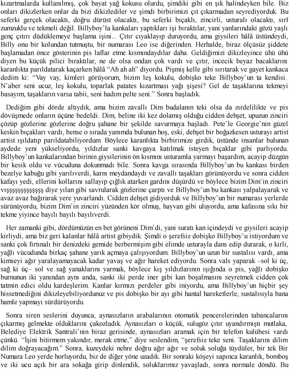 Billyboy la kankaları yaptıkları işi bıraktılar, yani yanlarındaki gözü yaşlı genç çıtırı düdüklemeye başlama işini.