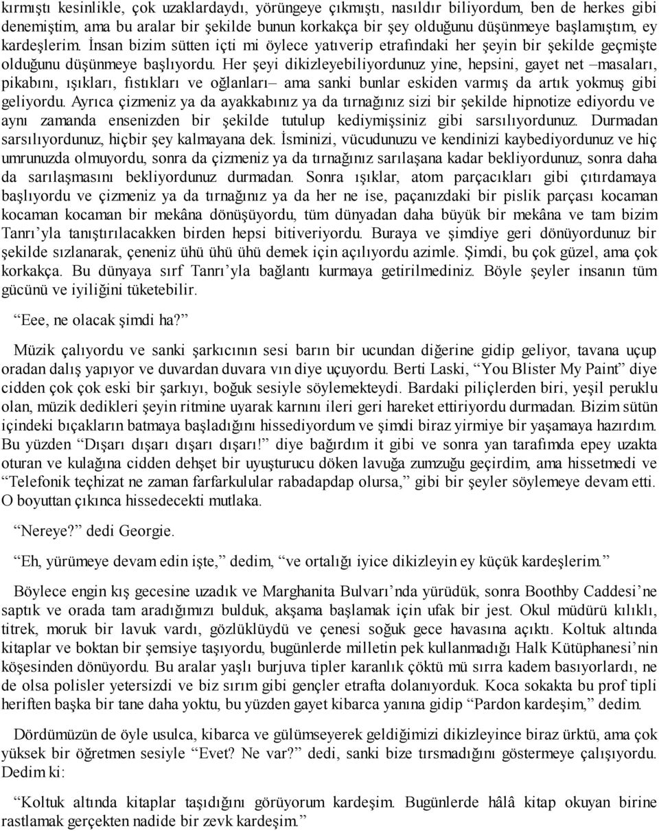 Her şeyi dikizleyebiliyordunuz yine, hepsini, gayet net masaları, pikabını, ışıkları, fıstıkları ve oğlanları ama sanki bunlar eskiden varmış da artık yokmuş gibi geliyordu.