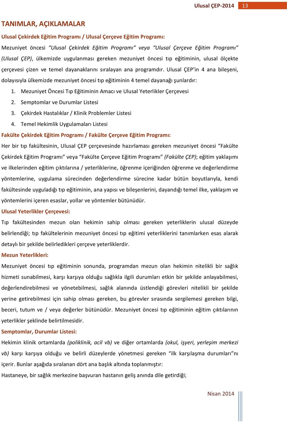 Ulusal ÇEP in 4 ana bileşeni, dolayısıyla ülkemizde mezuniyet öncesi tıp eğitiminin 4 temel dayanağı şunlardır: 1. Mezuniyet Öncesi Tıp Eğitiminin Amacı ve Ulusal Yeterlikler Çerçevesi 2.