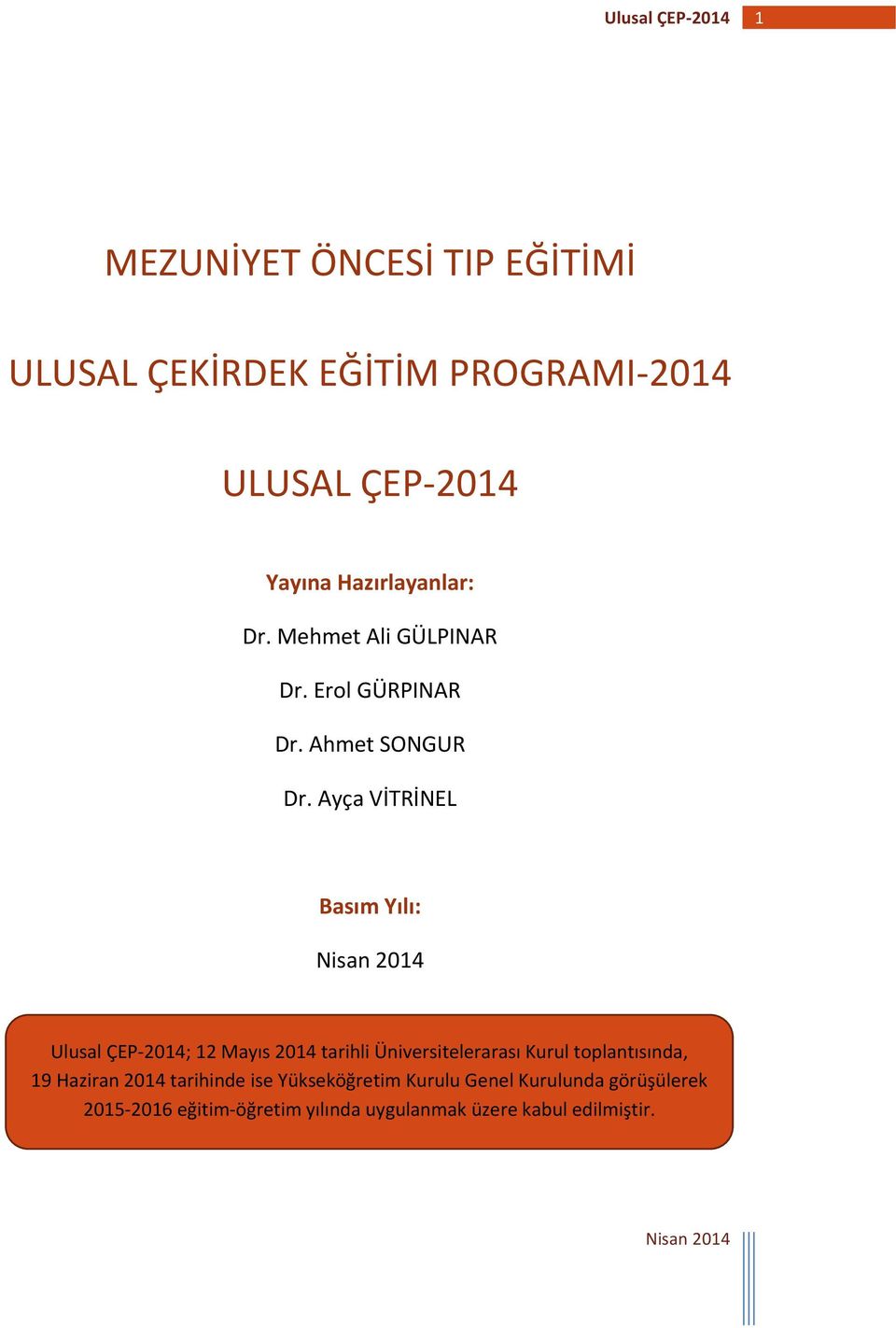 Ayça VİTRİNEL Basım Yılı: Ulusal ÇEP 2014; 12 Mayıs 2014 tarihli Üniversitelerarası Kurul toplantısında,