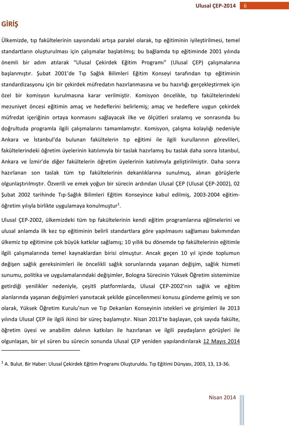 Şubat 2001 de Tıp Sağlık Bilimleri Eğitim Konseyi tarafından tıp eğitiminin standardizasyonu için bir çekirdek müfredatın hazırlanmasına ve bu hazırlığı gerçekleştirmek için özel bir komisyon