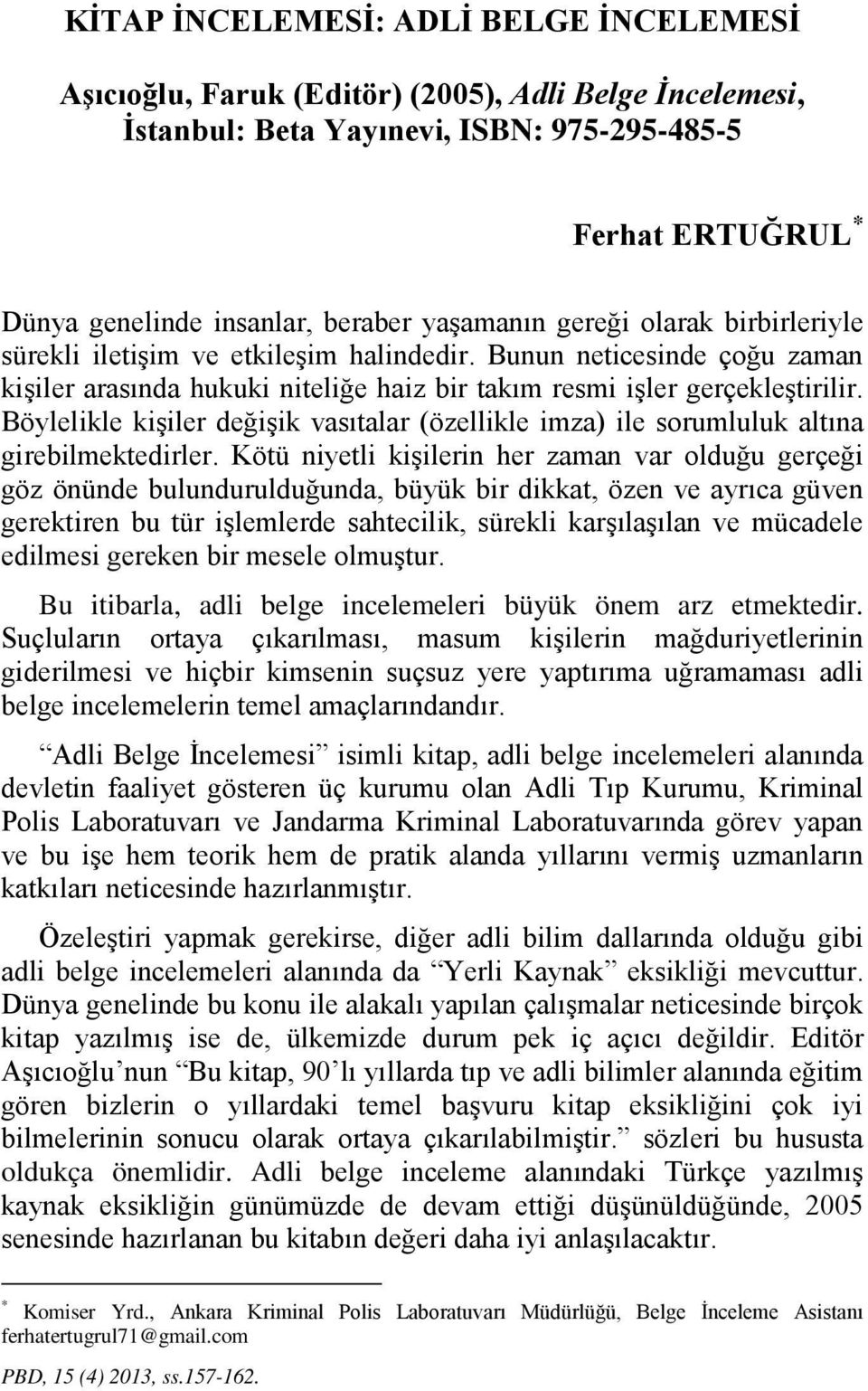 Böylelikle kişiler değişik vasıtalar (özellikle imza) ile sorumluluk altına girebilmektedirler.