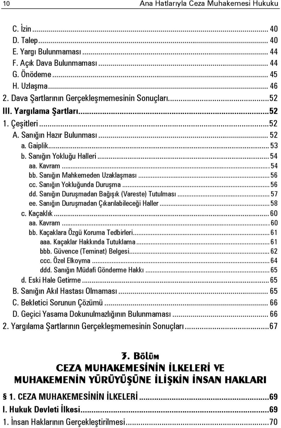 .. 54 bb. Sanığın Mahkemeden Uzaklaşması... 56 cc. Sanığın Yokluğunda Duruşma... 56 dd. Sanığın Duruşmadan Bağışık (Vareste) Tutulması... 57 ee. Sanığın Duruşmadan Çıkarılabileceği Haller... 58 c.