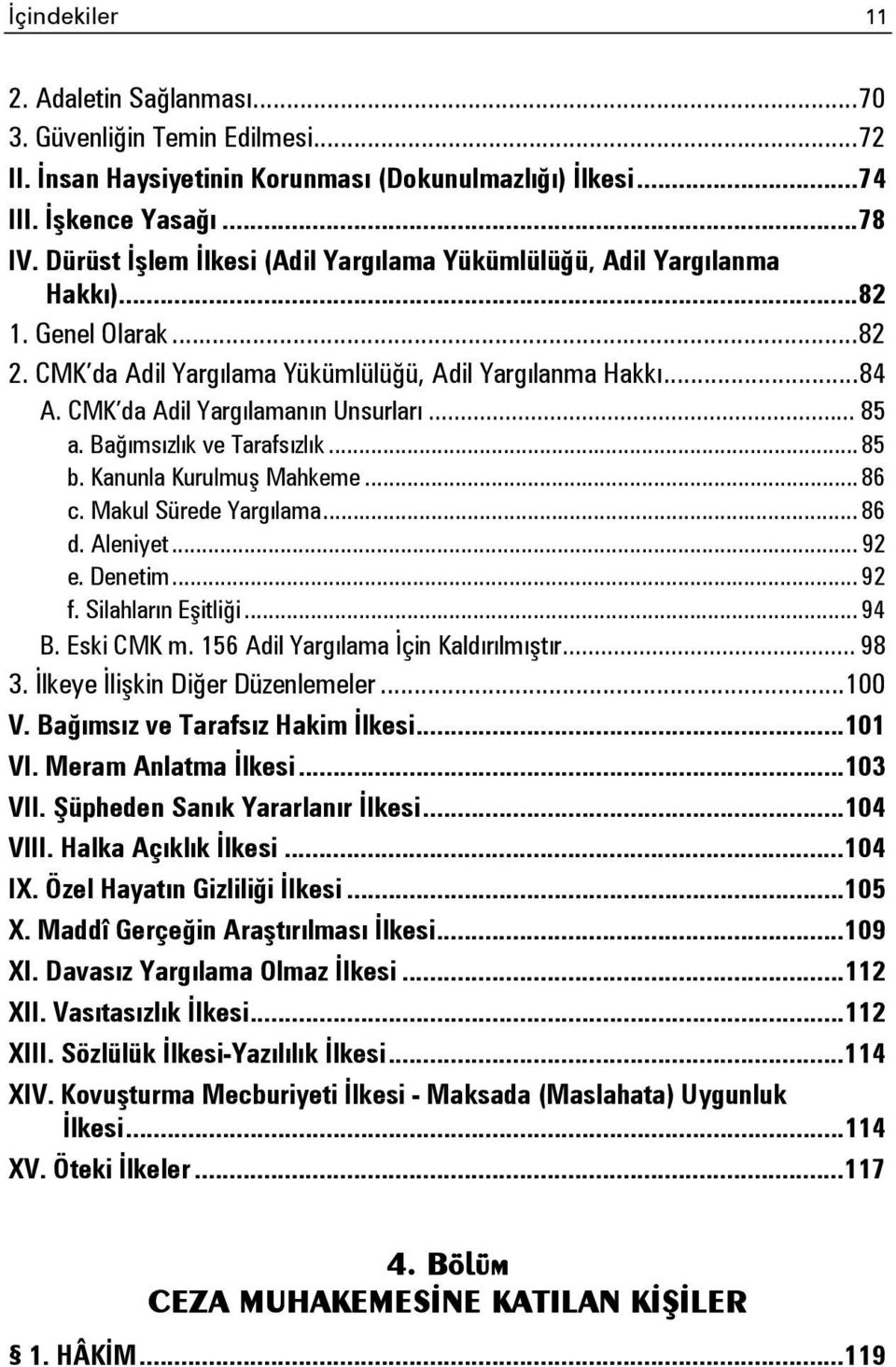 CMK da Adil Yargılamanın Unsurları... 85 a. Bağımsızlık ve Tarafsızlık... 85 b. Kanunla Kurulmuş Mahkeme... 86 c. Makul Sürede Yargılama... 86 d. Aleniyet... 92 e. Denetim... 92 f.