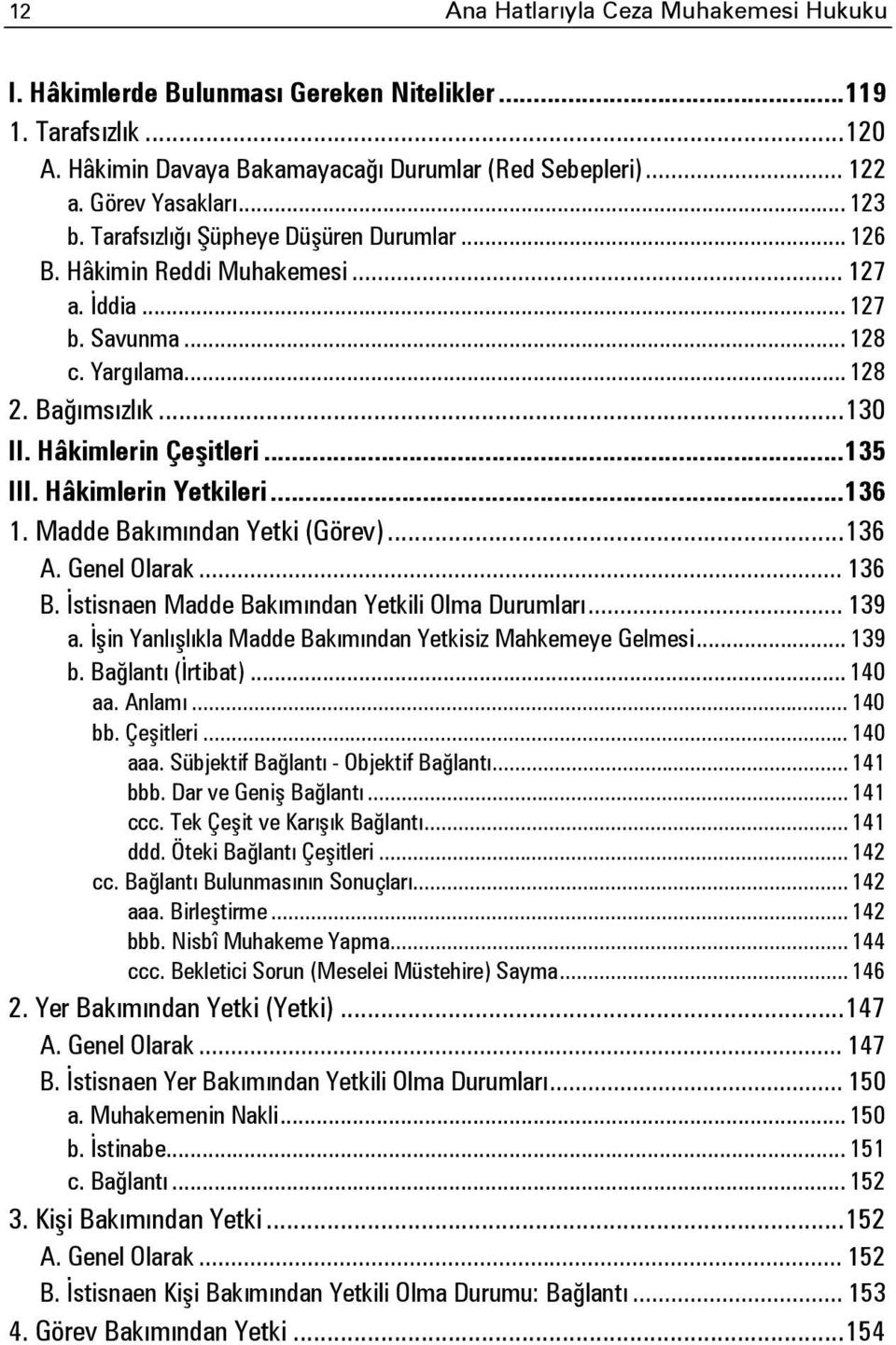 Hâkimlerin Yetkileri... 136 1. Madde Bakımından Yetki (Görev)... 136 A. Genel Olarak... 136 B. İstisnaen Madde Bakımından Yetkili Olma Durumları... 139 a.