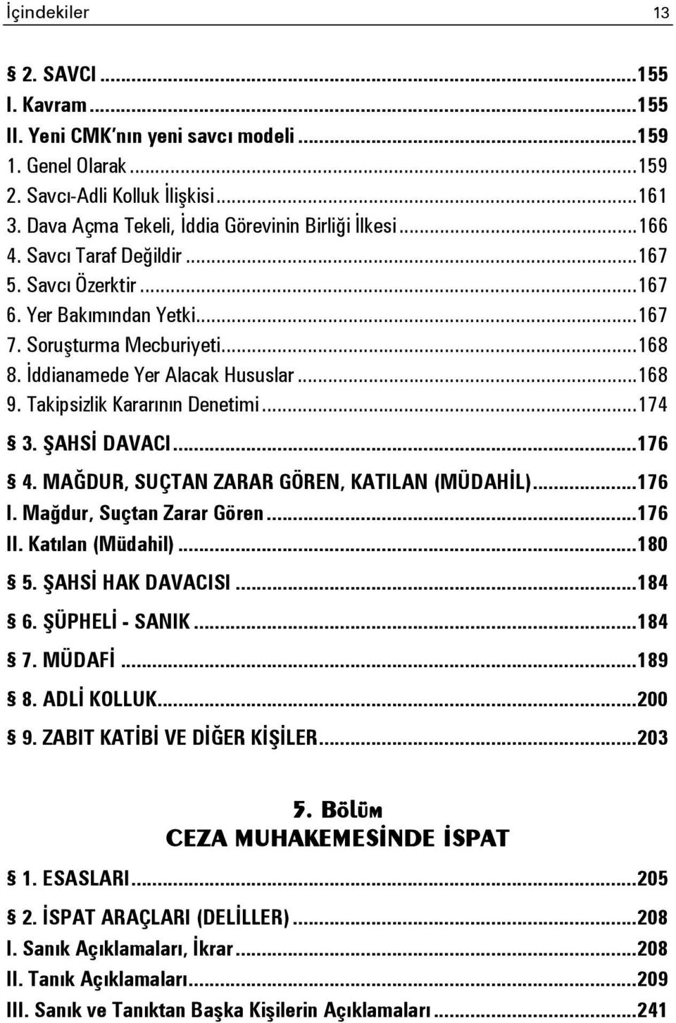 İddianamede Yer Alacak Hususlar... 168 9. Takipsizlik Kararının Denetimi... 174 3. ŞAHSİ DAVACI... 176 4. MAĞDUR, SUÇTAN ZARAR GÖREN, KATILAN (MÜDAHİL)... 176 I. Mağdur, Suçtan Zarar Gören... 176 II.