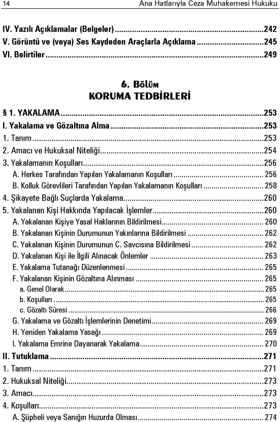 Kolluk Görevlileri Tarafından Yapılan Yakalamanın Koşulları... 258 4. Şikayete Bağlı Suçlarda Yakalama... 260 5. Yakalanan Kişi Hakkında Yapılacak İşlemler... 260 A.