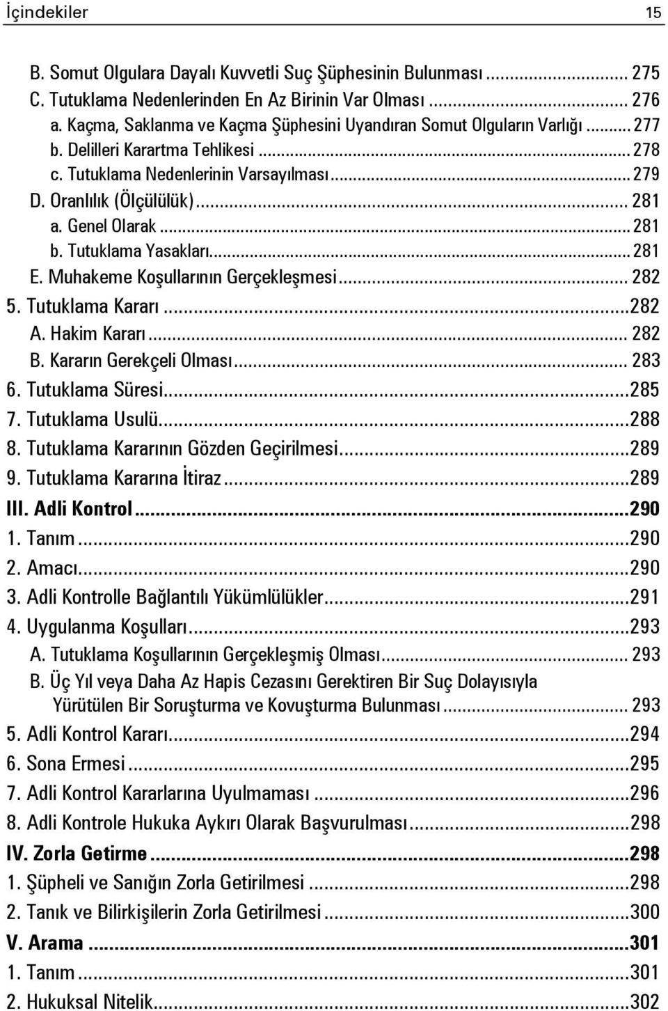 Genel Olarak... 281 b. Tutuklama Yasakları... 281 E. Muhakeme Koşullarının Gerçekleşmesi... 282 5. Tutuklama Kararı... 282 A. Hakim Kararı... 282 B. Kararın Gerekçeli Olması... 283 6.